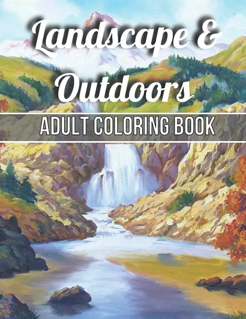 Landscape & Outdoors Adult Coloring Book: An Adult Wildlife Adults Recreation Relaxing Coloring Books for Adults Featuring Fun and Easy Coloring Pages