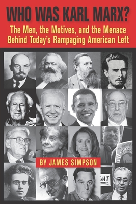 Who Was Karl Marx?: The Men, the Motives and the Menace Behind Today's Rampaging American Left