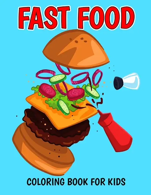 Fast Food Coloring Book for Kids: A Coloring Activity Book with Decadent Desserts, Burger, Pizza for Boys, Girls, Toddler, Preschooler & Kids Ages 4-8