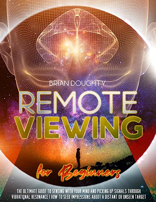 Remote Viewing for Beginners: The Ultimate Guide to Sensing with your Mind and Picking Up Signals Through Vibrational Resonance How to Seek Impressi