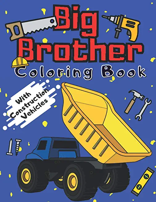 Big Brother Coloring Book With Construction Vehicles: Colouring Pages For Kids & Toddlers 2-6 6-8 Ages Images with Trucks Tractors Cranes Diggers Dump