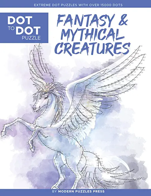 Fantasy & Mythical Creatures - Dot to Dot Puzzle (Extreme Dot Puzzles with over 15000 dots) by Modern Puzzles Press: Extreme Dot to Dot Books for Adul