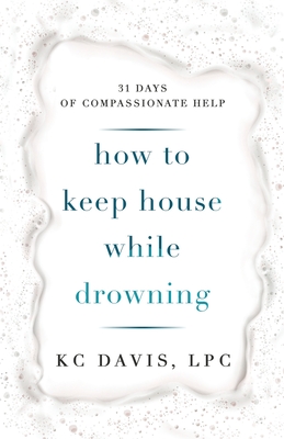 How to Keep House While Drowning: 31 days of compassionate help