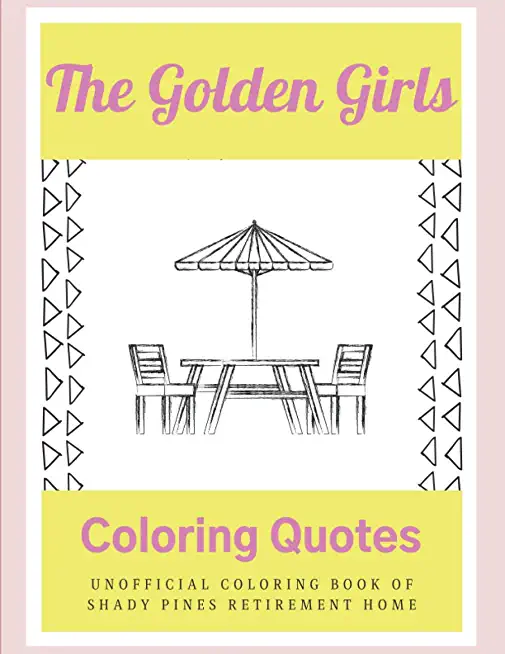 The Golden Girls Coloring Quotes: Unofficial Coloring book Of Shady Pines Retirement Home