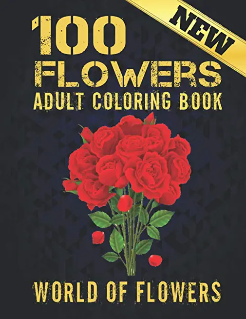 100 Flowers Adult Coloring Book: Adult Relaxation Coloring Book 100 Inspirational Floral Pattern Only Beautiful Flowers Coloring Book For Adults Relax