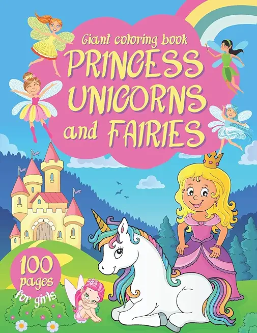 Giant Coloring Book For Girls: Princess, Unicorns and Fairies: Kingdom of Magic Big Coloring Book For Kids. Creative Gifts for 5 Year Old Girls and U