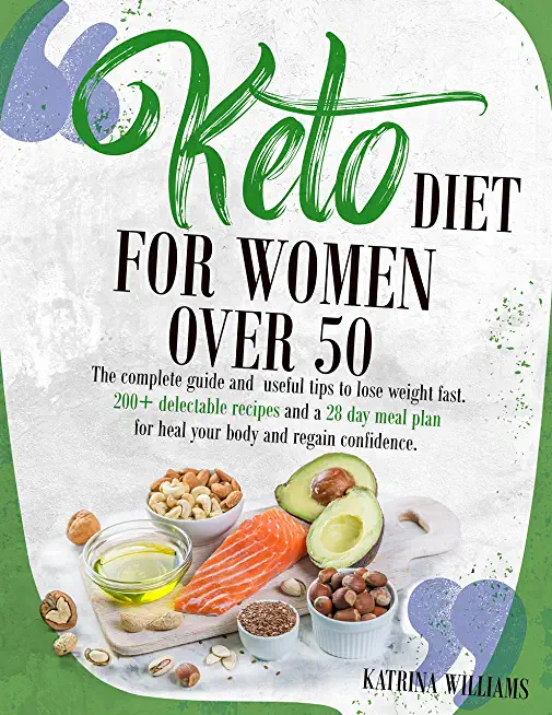 Keto Diet for Women Over 50: The Complete Guide for Beginners to Lose Weight Fast Following the Revolutionary Ketogenic Diet. 200+ Tastiest and Eas