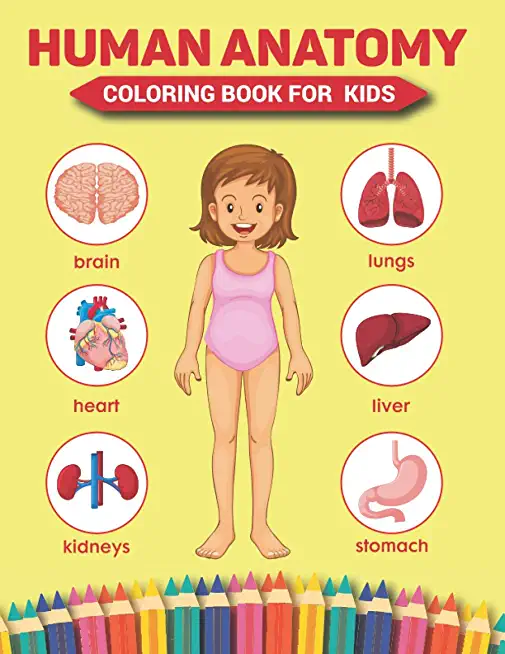 Human Anatomy Coloring Book For Kids: Over 50 Human Body Coloring Sheets Great Gift for Boys & Girls, Hands-On Fun for Grades K-3, Ages 4, 5, 6, 7, Ye