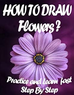 How To Draw Flowers ? Practice And Learn Step By Step: Learn Drawing flowers and roses for girls / Adult women Adult Coloring book best Birthday Gift