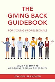 The Giving Back Guidebook for Young Professionals: Your Roadmap to Life-Transforming Generosity