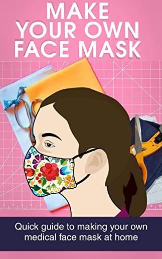 Make Your Own Face Mask: Quick Guide to Making Your Own Medical Face Mask at Home