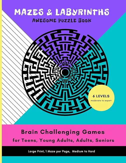MAZES & LABYRINTHS Awesome PUZZLE Book - Brain Challenging Games for TEENS YOUNG ADULTS ADULTS SENIORS Large Prints 1 Maze per Page 6 LEVELS Moderate