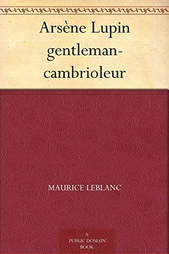 ArsÃ¨ne Lupin gentleman cambrioleur: un recueil de neuf nouvelles policiÃ¨res, Ã©crites par Maurice Leblanc, qui constituent les premiÃ¨res aventures d'Ar