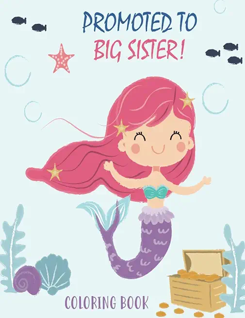 Promoted to Big Sister Coloring Book: New Baby Color Book for Big Sisters Ages 2-6 with Unicorns and Mermaids - Perfect Gift for Little Girls with a N