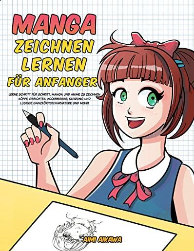 Manga zeichnen lernen fÃ¼r AnfÃ¤nger: Lerne Schritt fÃ¼r Schritt, Manga und Anime zu zeichnen - KÃ¶pfe, Gesichter, Accessoires, Kleidung und lustige Ganzk