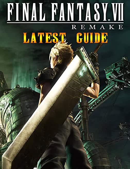 Final Fantasy VII Remake Latest Guide: The Best Full Guide Become a Pro Player in Final Fantasy VII Remake
