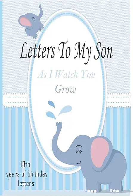 Letters To My Son As I Watch You Grow: 18th Birthday Letter Prompt Journal, A Thoughtful Gift For New Mothers & Parents. Write Memories Now, Read Them