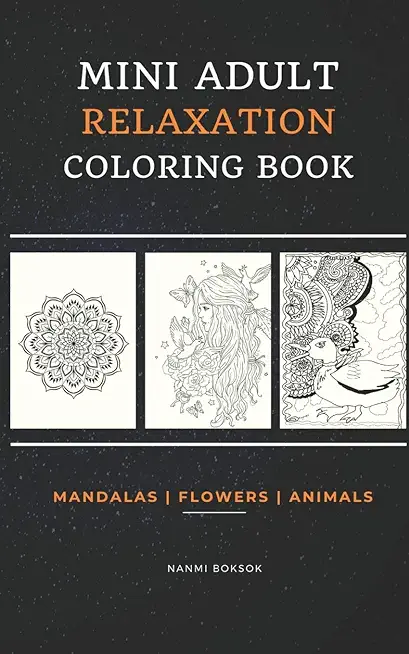 Mini Adult Relaxation Coloring Book: Mandalas, Flowers, Animals: A Portable, Pocket Sized Small Coloring Book with Mandalas, Flowers, and Animals desi