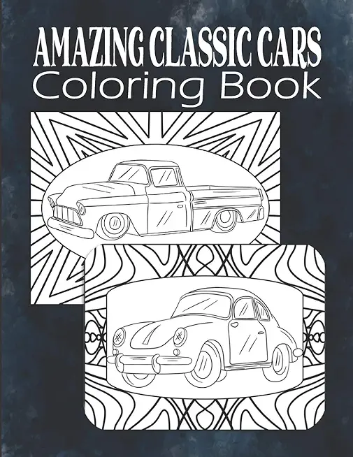 Amazing Classic Cars Coloring Book: Vintage Cars Coloring Book For Men, Teens, Boys, Classic Cars Adult Coloring Book, Car Lover Gift