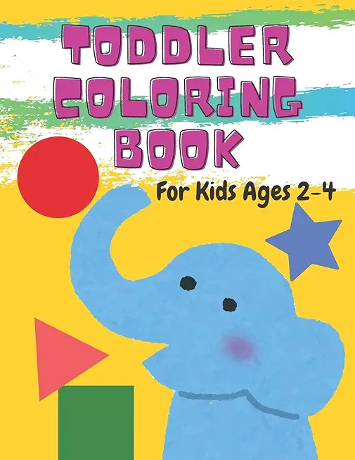 Toddler Coloring Book For Kids Ages 2-4: Fun with Numbers, Letters, Shapes, Colors, and Animals!