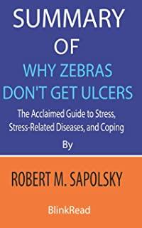 Summary of Why Zebras Don't Get Ulcers by Robert M. Sapolsky: The Acclaimed Guide to Stress, Stress-Related Diseases, and Coping