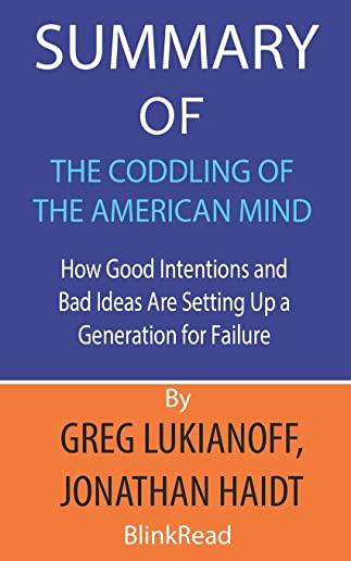 Summary of The Coddling of the American Mind by Greg Lukianoff, Jonathan Haidt: How Good Intentions and Bad Ideas Are Setting Up a Generation for Fail