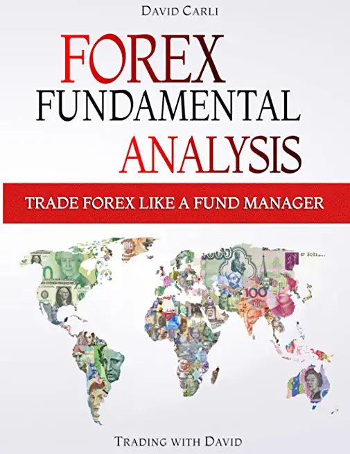 Forex Fundamental Analysis - Trade Forex Like a Fund Manager: Forex Trading Method of Analysis for Experienced Traders and Beginners Explained in Simp