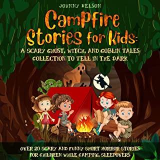 Campfire Stories for Kids: A Scary Ghost, Witch, and Goblin Tales Collection to Tell in the Dark: Over 20 Scary and Funny Short Horror Stories fo