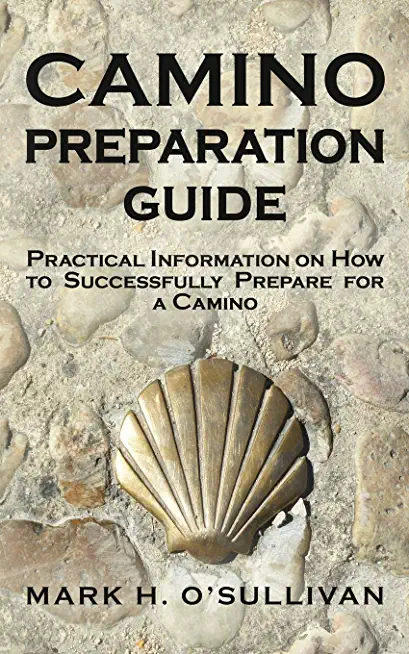 Camino Preparation Guide: Practical Information on How to Successfully Prepare for a Camino