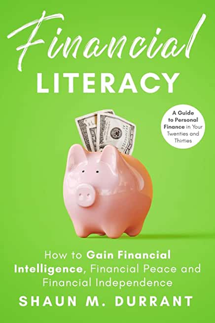Financial Literacy: How to Gain Financial Intelligence, Financial Peace and Financial Independence.: A Guide to Personal Finance in Your T