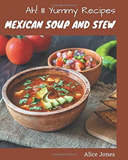 Ah! 111 Yummy Mexican Soup and Stew Recipes: Cook it Yourself with Yummy Mexican Soup and Stew Cookbook!
