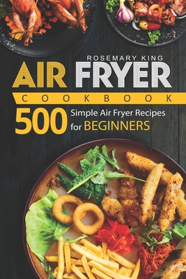 Air Fryer Cookbook: 500 Simple Air Fryer Recipes for Beginners