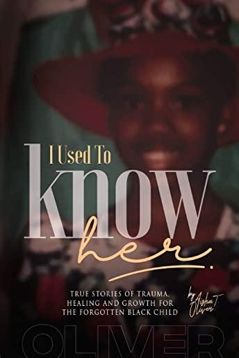 I Used To Know Her: True Stories of Trauma, Healing and Growth for the Forgotten Black Child