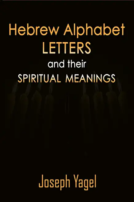 Hebrew Alphabet Letters And Their Spiritual Meanings: Symbolic Meanings Of Hebrew Letters AlefBet, Symbols and Numerical Values Gematria, Biblical Heb