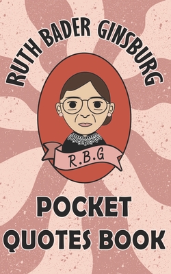 Ruth Bader Ginsburg Pocket Quotes Book: Supreme Quotes from Notorious RBG Ruth Bader Ginsburg 5x8 in pocket-size quote