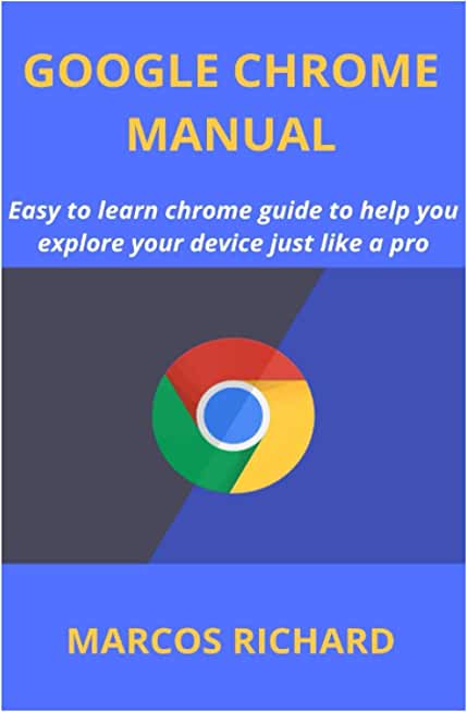 Google Chrome Manual: Easy to learn chrome guide to help you explore your device just like a pro