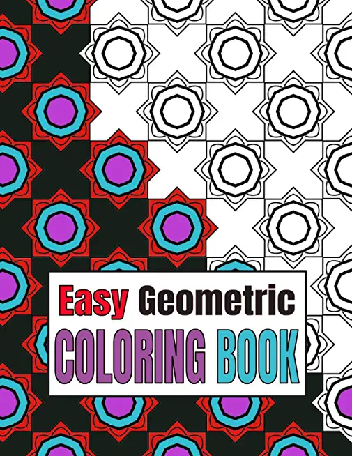 Easy Geometric Coloring Book: Relaxing Geometric Patterns And Shapes Coloring Book For Teen And Adults with Bold Lines. vol 1