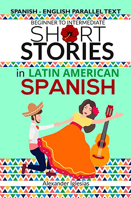 Short Stories in Latin American Spanish: Spanish-English Parallel Text, Beginner to Intermediate