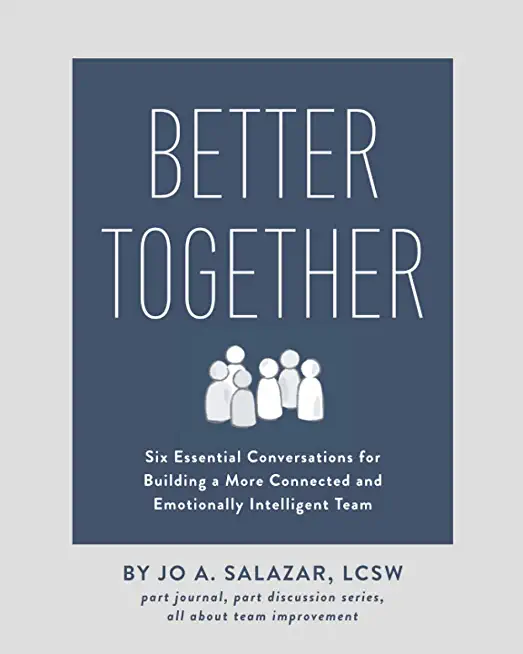 Better Together: Six Essential Conversations for Building a More Connected and Emotionally Intelligent Team