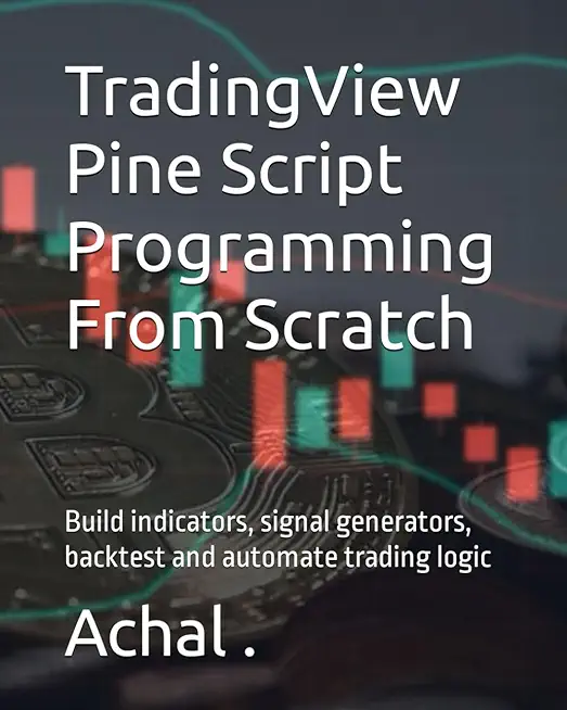 TradingView Pine Script Programming From Scratch: Build indicators, signal generators, backtest and automate trading logic