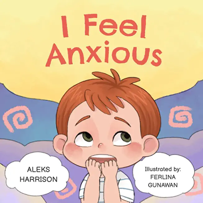 I Feel Anxious: Children's Picture Book About Overcoming Anxiety For Kids