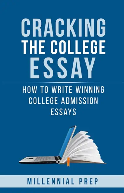 Cracking the College Essay: How To Write Winning College Admission Essays