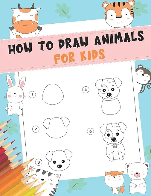 How to Draw Animals For Kids: A Fun and Simple Step-by-Step Drawing and Activity Book for Kids - A Great book for toddlers, kindergarten, preschool