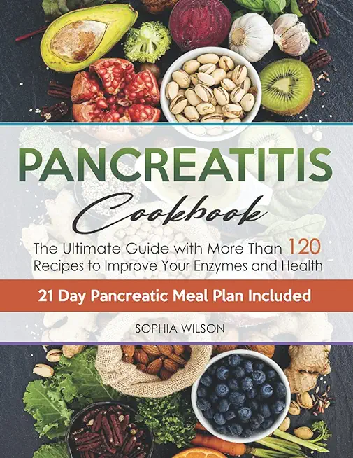 Pancreatitis Cookbook: The Ultimate Pancreatitis Guide with More Than 120 Easy & Delicious Pancreatitis Diet Recipes to Improve Your Enzymes