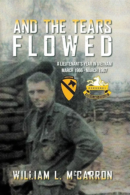 And the Tears Flowed: A Lieutenant's Year in Vietnam March 1966-March 1967