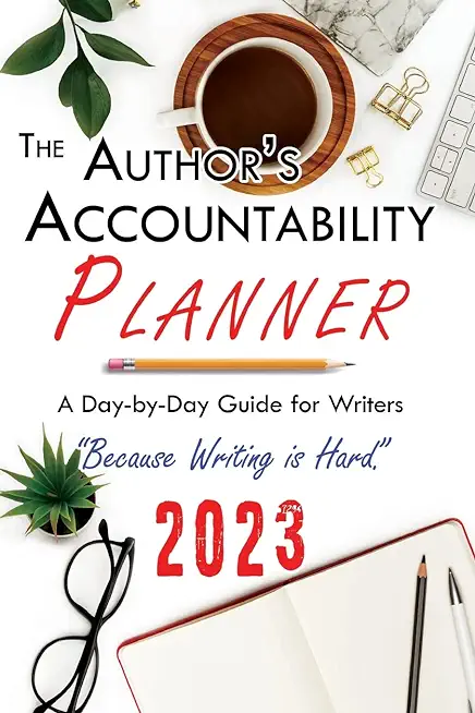 The Author's Accountability Planner 2023: A Day-to-Day Guide for Writers