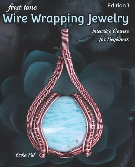 First Time Wire Wrapping Jewelry Edition 1 Intensive Course for Beginners