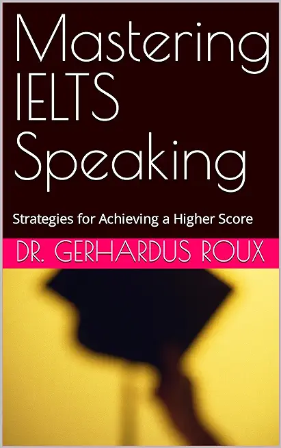 Mastering IELTS Speaking: Strategies for Achieving a Higher Score