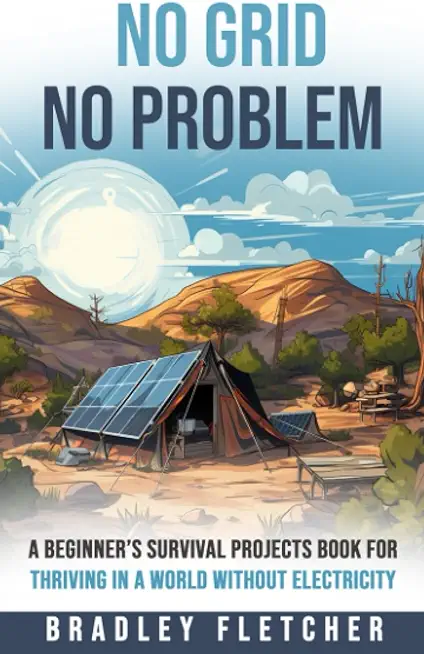 No Grid, No Problem: A Beginner's Survival Projects Book for Thriving in a World without Electricity