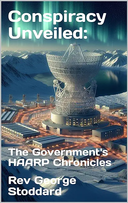 Conspiracy Unveiled: the Government's HAARP Chronicles